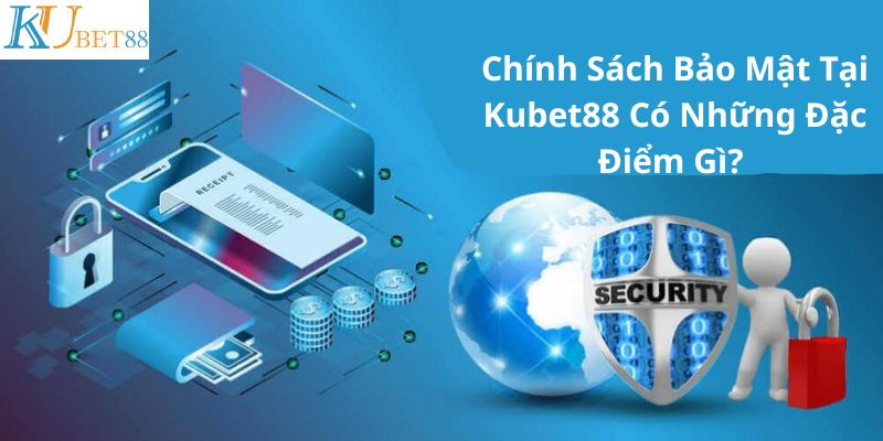 Tìm hiểu chính sách bảo mật tại Kubet88 có gì